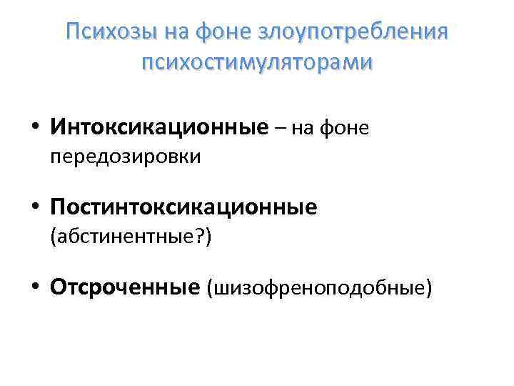 Психозы на фоне злоупотребления психостимуляторами • Интоксикационные – на фоне передозировки • Постинтоксикационные (абстинентные?