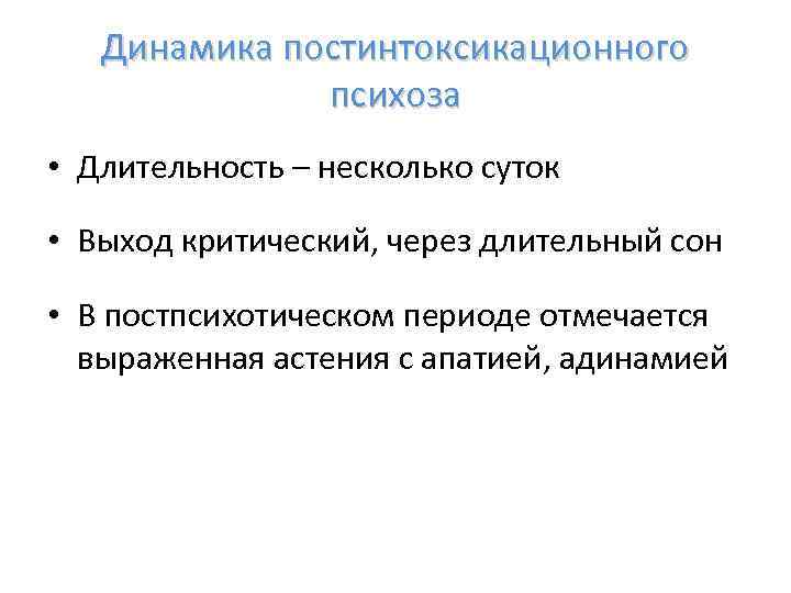 Динамика постинтоксикационного психоза • Длительность – несколько суток • Выход критический, через длительный сон