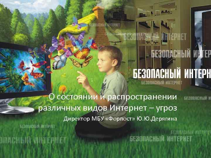 О состоянии и распространении различных видов Интернет – угроз Директор МБУ «Форпост» Ю. Ю.