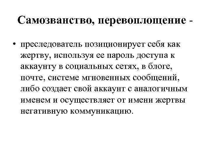 Самозванство, перевоплощение - • преследователь позиционирует себя как жертву, используя ее пароль доступа к