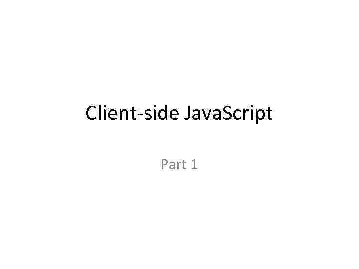 Client-side Java. Script Part 1 