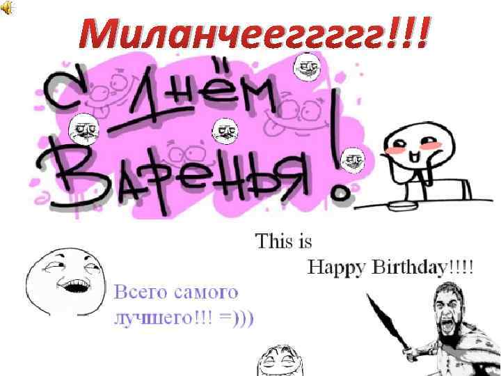 Миланчееггггг!!! 