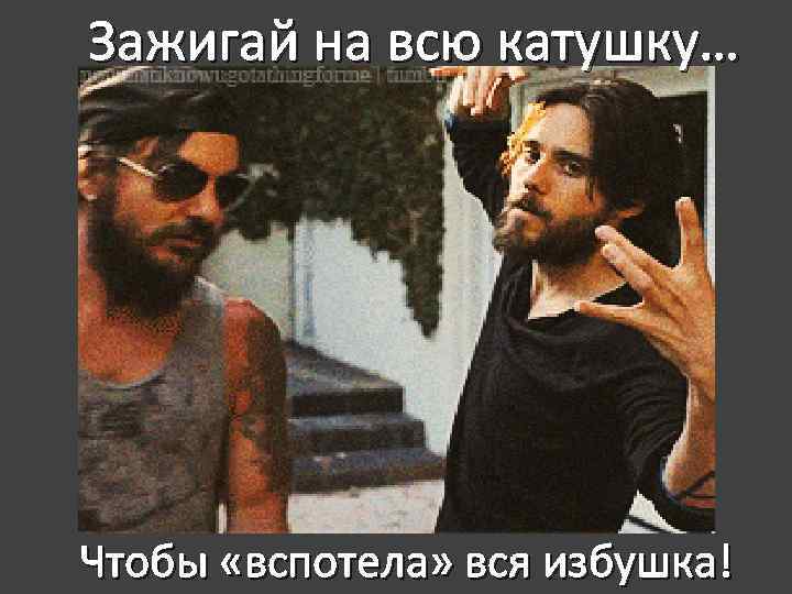 Зажигай на всю катушку… Чтобы «вспотела» вся избушка! 