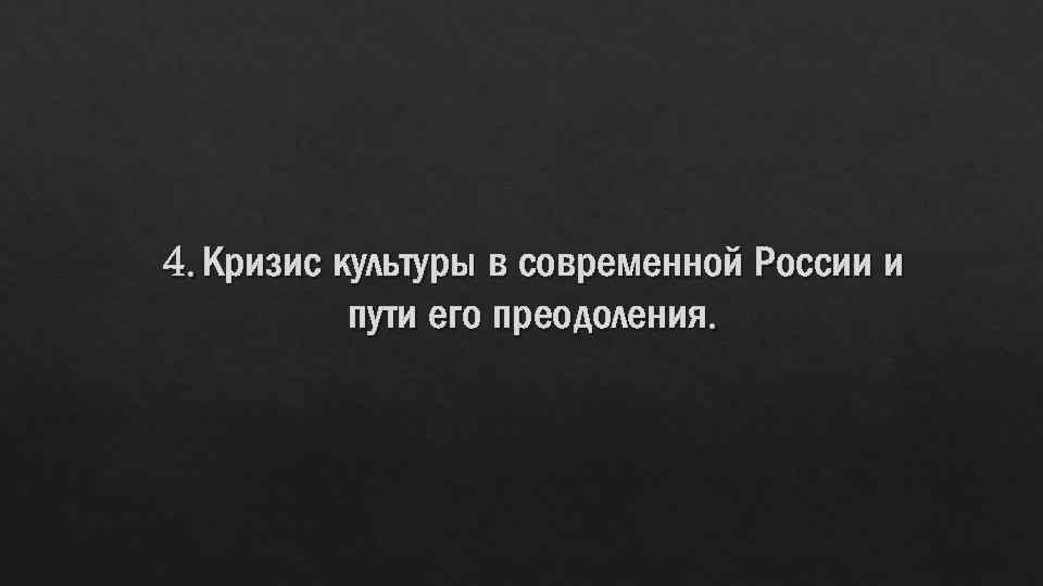 4. Кризис культуры в современной России и пути его преодоления. 
