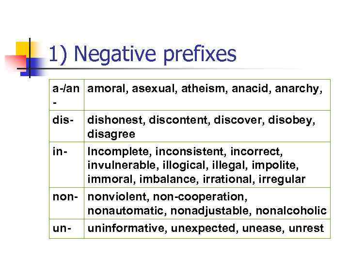 1) Negative prefixes a-/an amoral, asexual, atheism, anacid, anarchy, disin- dishonest, discontent, discover, disobey,