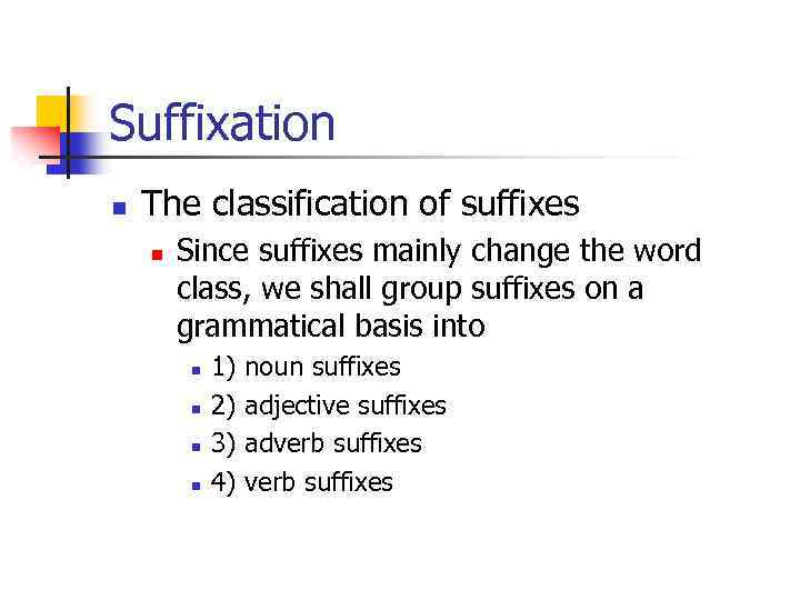 Suffixation n The classification of suffixes n Since suffixes mainly change the word class,