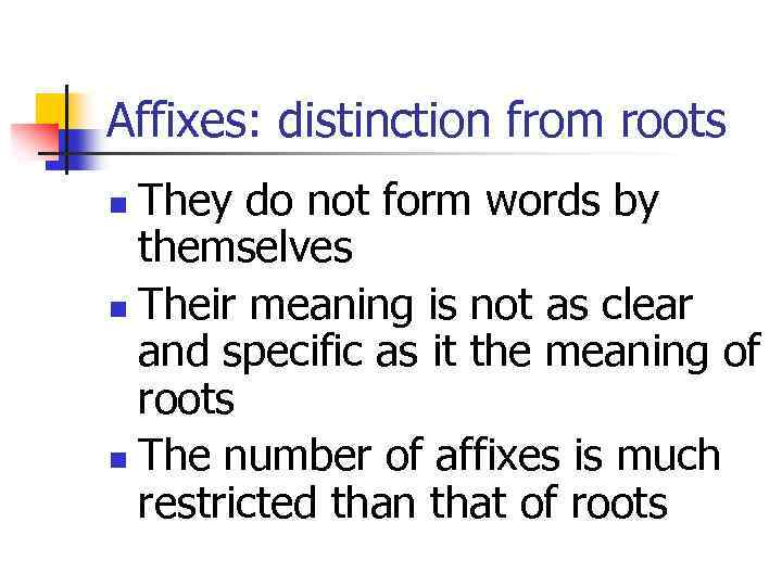 Affixes: distinction from roots They do not form words by themselves n Their meaning