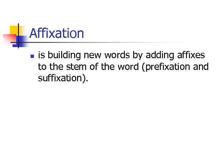 Affixation n is building new words by adding affixes to the stem of the