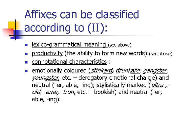 Affixes can be classified according to (II): n n lexico-grammatical meaning (see above) productivity