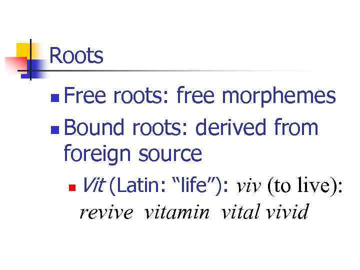 Roots Free roots: free morphemes n Bound roots: derived from foreign source n Vit