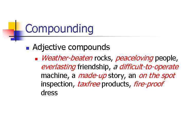 Compounding n Adjective compounds n Weather-beaten rocks, peaceloving people, everlasting friendship, a difficult-to-operate machine,