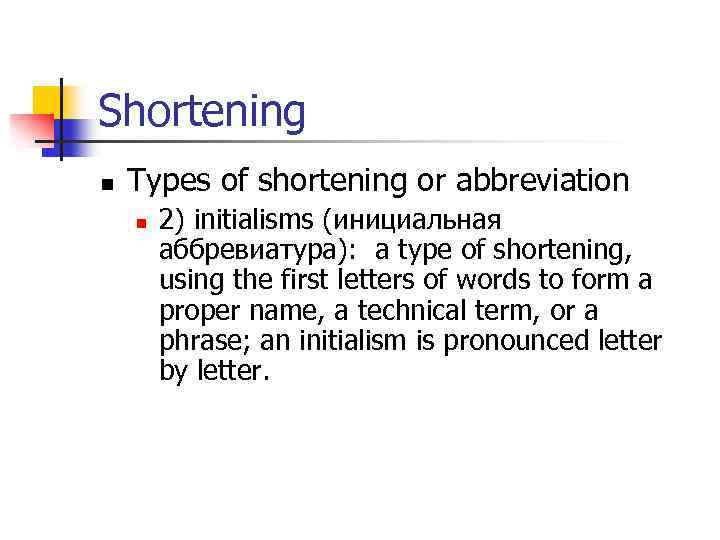 Shortening n Types of shortening or abbreviation n 2) initialisms (инициальная аббревиатура): a type