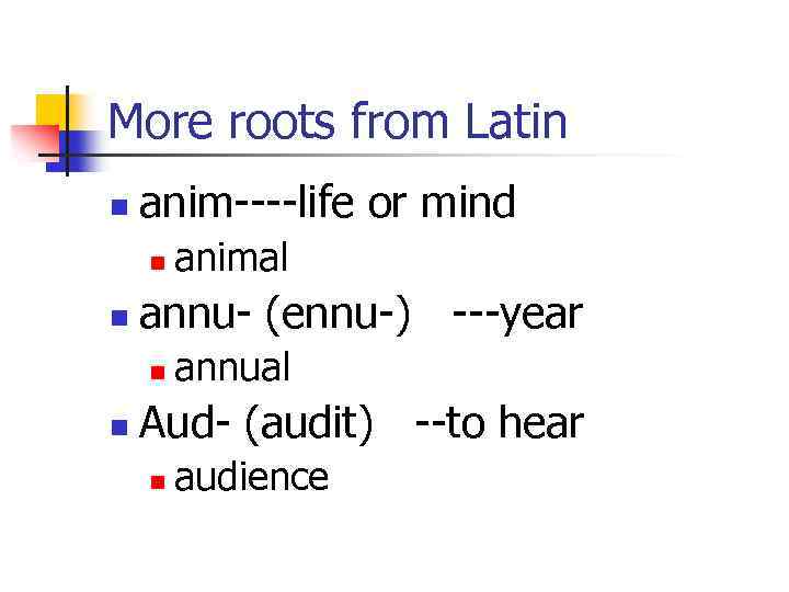 More roots from Latin n anim----life or mind n n annu- (ennu-) ---year n