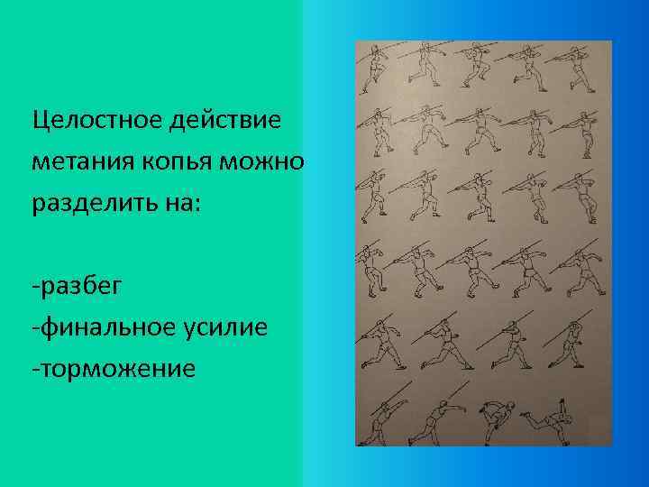 Целостное действие метания копья можно разделить на: -разбег -финальное усилие -торможение 