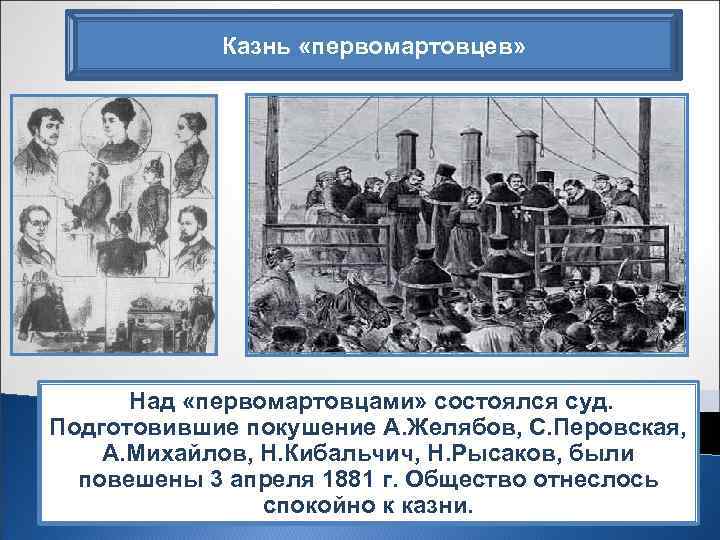 Казнь «первомартовцев» Над «первомартовцами» состоялся суд. Подготовившие покушение А. Желябов, С. Перовская, А. Михайлов,