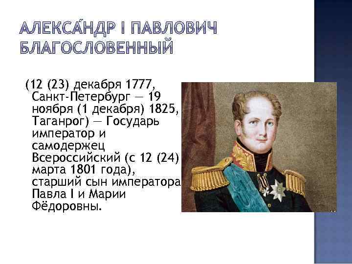 (12 (23) декабря 1777, Санкт-Петербург — 19 ноября (1 декабря) 1825, Таганрог) — Государь