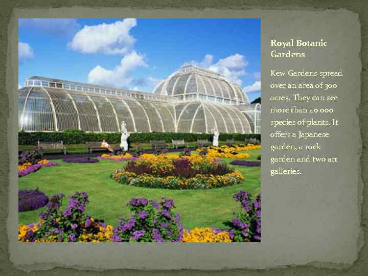 Royal Botanic Gardens Kew Gardens spread over an area of 300 acres. They can