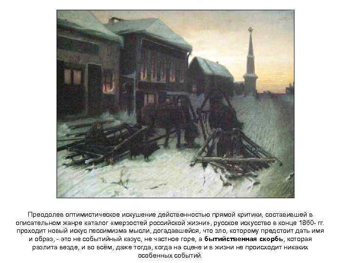 Преодолев оптимистическое искушение действенностью прямой критики, составившей в описательном жанре каталог «мерзостей российской жизни»
