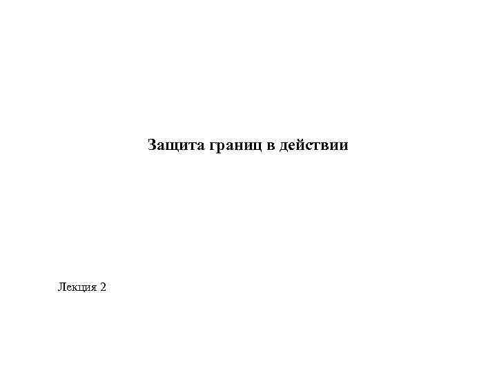 Защита границ в действии Лекция 2 