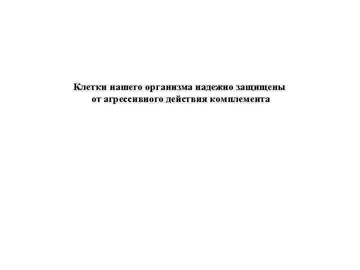 Клетки нашего организма надежно защищены от агрессивного действия комплемента 