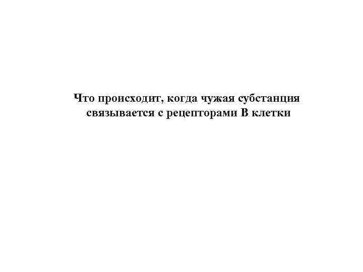 Что происходит, когда чужая субстанция связывается с рецепторами В клетки 
