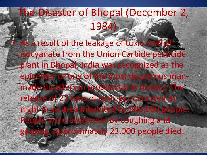 The Disaster of Bhopal (December 2, 1984) • As a result of the leakage