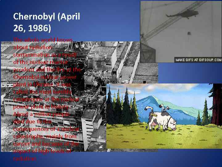Chernobyl (April 26, 1986) The whole world knows about radiation contamination as a result