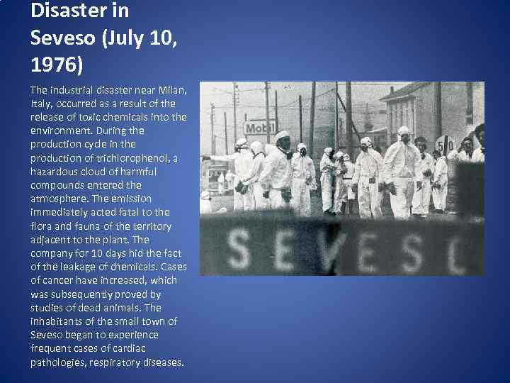 Disaster in Seveso (July 10, 1976) The industrial disaster near Milan, Italy, occurred as