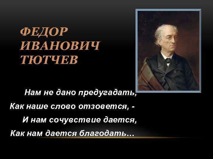 Стихотворение нам не дано предугадать. Нам не дано предугадать фёдор Иванович Тютчев. Федор Иванович Федор Иванович Тютчев нам не дано предугадать. Тютчев как слово наше отзовется. Нам не дано предугадать как наше слово отзовется.