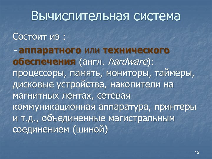 Вычислительная система Состоит из : - аппаратного или технического обеспечения (англ. hardware): процессоры, память,