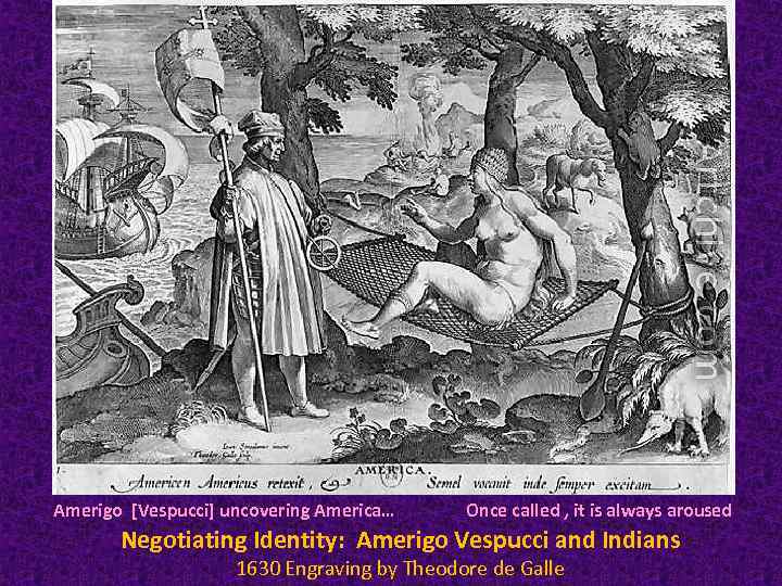 Amerigo [Vespucci] uncovering America… Once called , it is always aroused Negotiating Identity: Amerigo