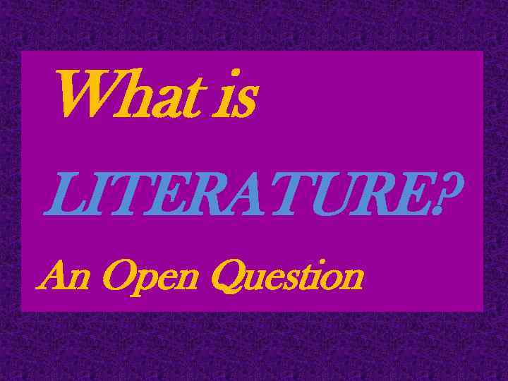 What is LITERATURE? An Open Question 