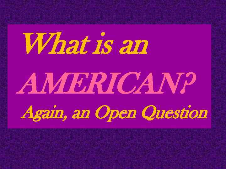 What is an AMERICAN? Again, an Open Question 