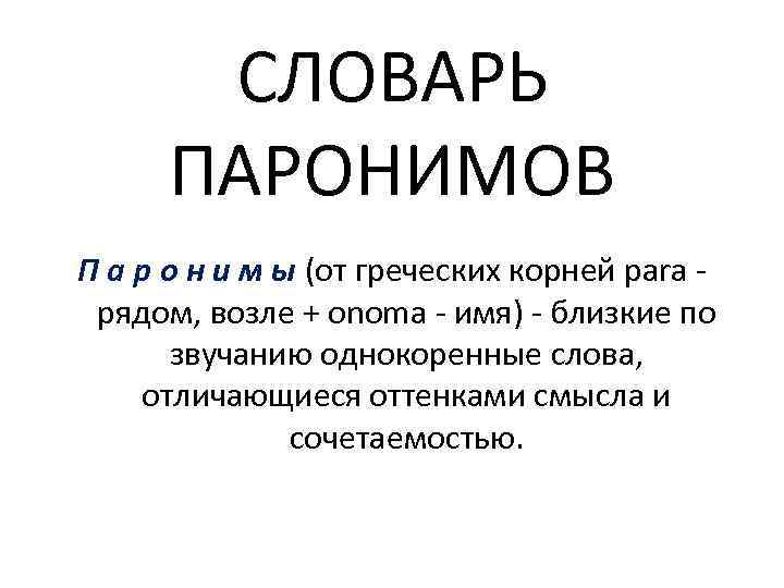 СЛОВАРЬ ПАРОНИМОВ П а р о н и м ы (от греческих корней para