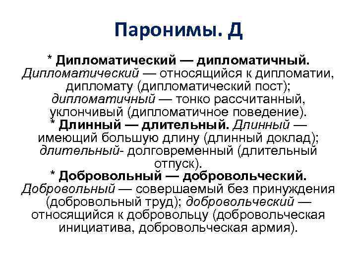 Паронимы. Д * Дипломатический — дипломатичный. Дипломатический — относящийся к дипломатии, дипломату (дипломатический пост);