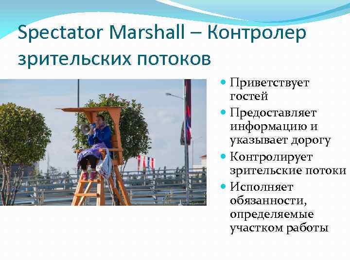 Spectator Marshall – Контролер зрительских потоков Приветствует гостей Предоставляет информацию и указывает дорогу Контролирует