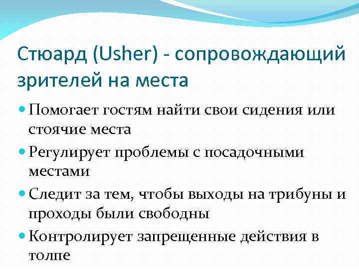 Стюард (Usher) - сопровождающий зрителей на места Помогает гостям найти свои сидения или стоячие