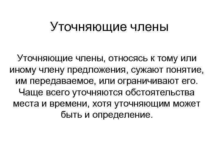 Уточняющие члены, относясь к тому или иному члену предложения, сужают понятие, им передаваемое, или