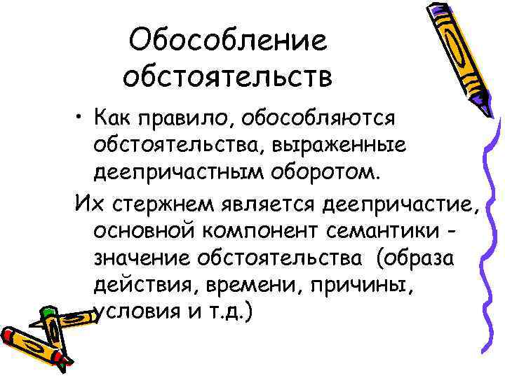 Обособление обстоятельств • Как правило, обособляются обстоятельства, выраженные деепричастным оборотом. Их стержнем является деепричастие,