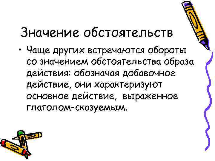 Значение обстоятельств • Чаще других встречаются обороты со значением обстоятельства образа действия: обозначая добавочное