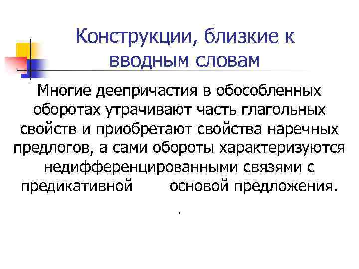 Конструкции, близкие к вводным словам Многие деепричастия в обособленных оборотах утрачивают часть глагольных свойств