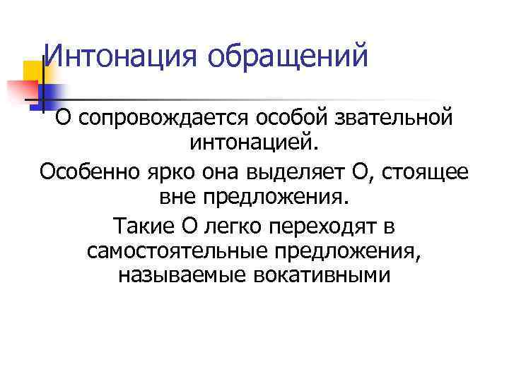 Интонация обращений О сопровождается особой звательной интонацией. Особенно ярко она выделяет О, стоящее вне