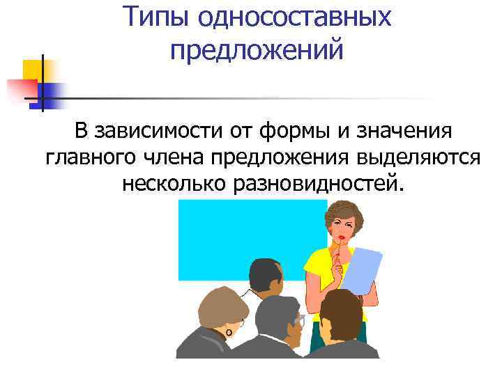 Типы односоставных предложений В зависимости от формы и значения главного члена предложения выделяются несколько