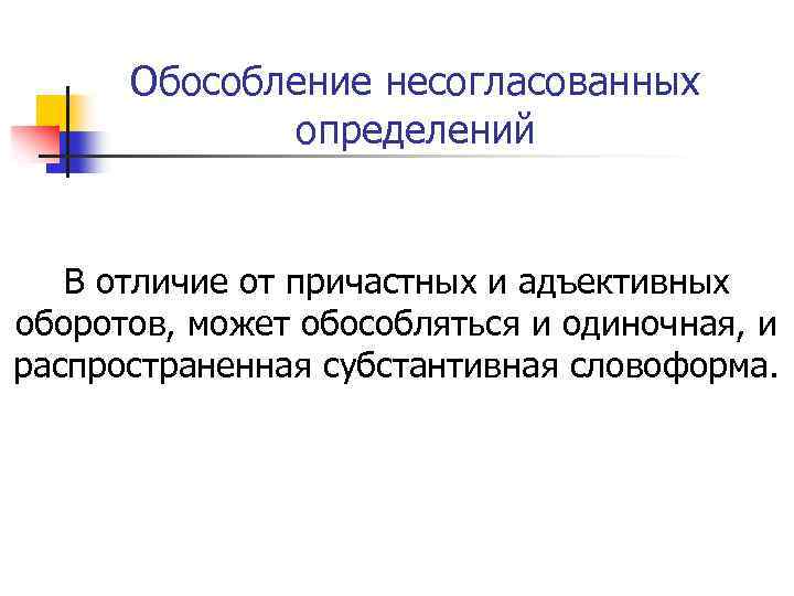 Обособление несогласованных определений В отличие от причастных и адъективных оборотов, может обособляться и одиночная,