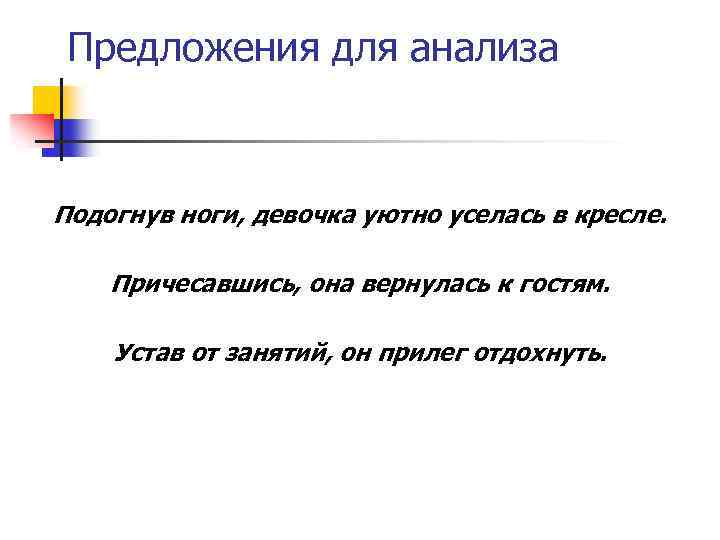 Предложения для анализа Подогнув ноги, девочка уютно уселась в кресле. Причесавшись, она вернулась к