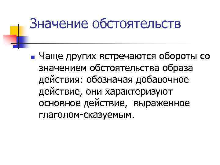 Значение обстоятельств n Чаще других встречаются обороты со значением обстоятельства образа действия: обозначая добавочное