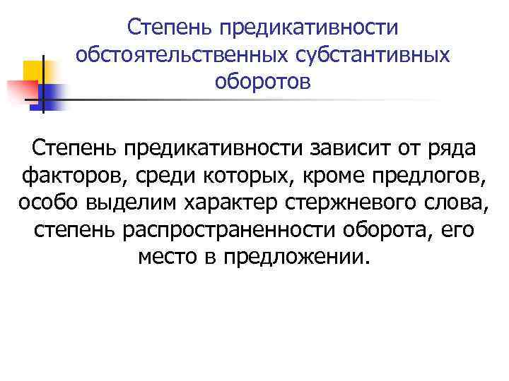 Степень предикативности обстоятельственных субстантивных оборотов Степень предикативности зависит от ряда факторов, среди которых, кроме