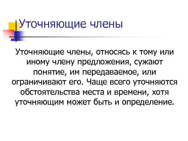 Уточняющие члены, относясь к тому или иному члену предложения, сужают понятие, им передаваемое, или