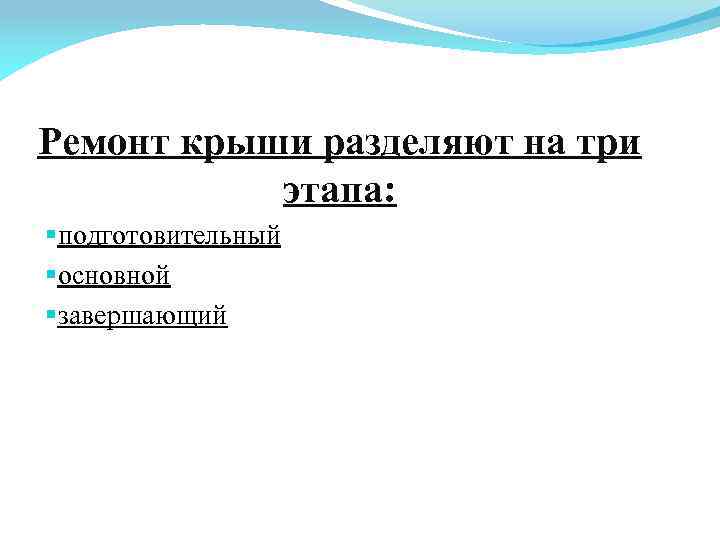 Ремонт крыши разделяют на три этапа: §подготовительный §основной §завершающий 