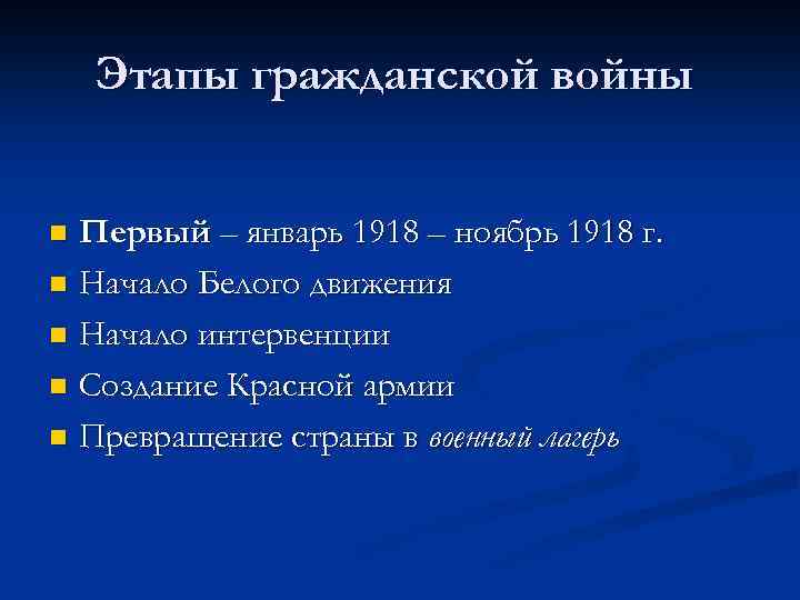 Этапы гражданской войны Первый – январь 1918 – ноябрь 1918 г. n Начало Белого